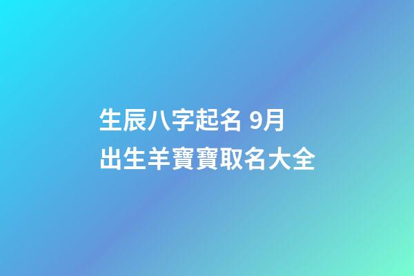 生辰八字起名 9月出生羊寶寶取名大全